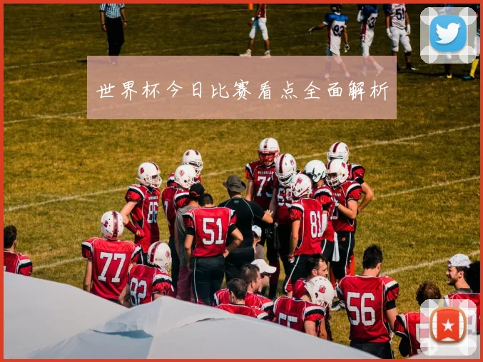 世界杯今日比赛看点全面解析